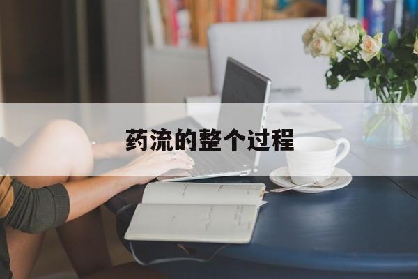 🍣最新消息药流的整个过程分享(你知道药流的整个过程真实感受吗？)